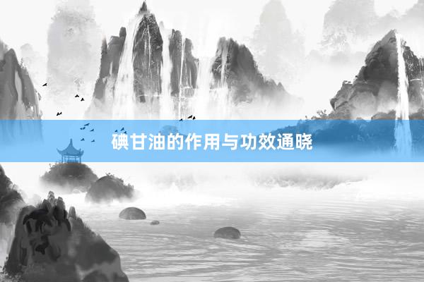 碘甘油的作用与功效通晓